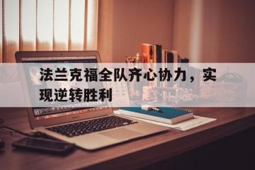 开云平台-法兰克福全队齐心协力，实现逆转胜利的简单介绍